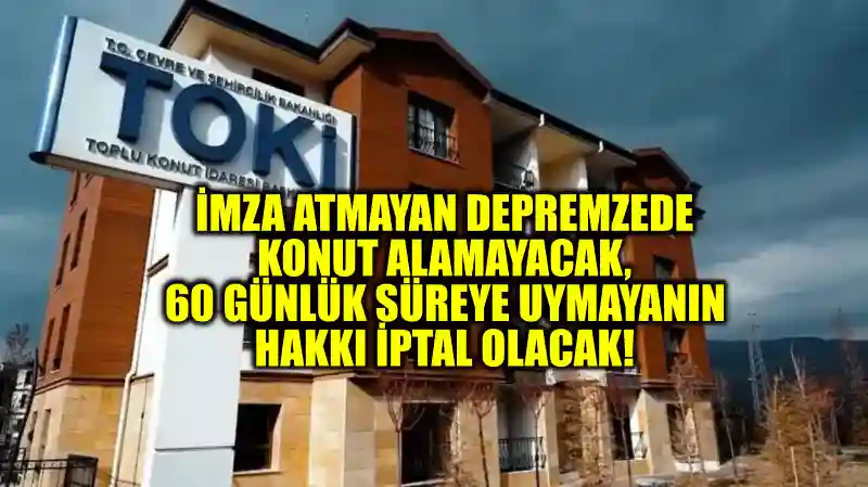 İmza Atmayan Depremzede Konut Alamayacak, 60 Günlük Süreye Uymayanın Hakkı İptal Olacak!