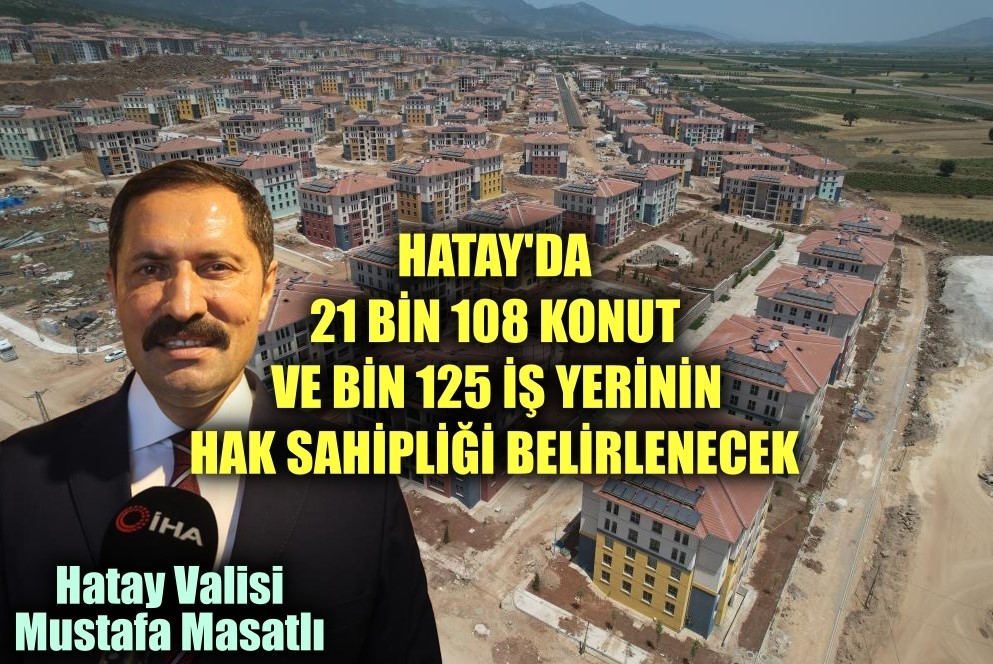 Hatay'da 21 bin 108 konut ve bin 125 iş yerinin hak sahipliği belirlenecek