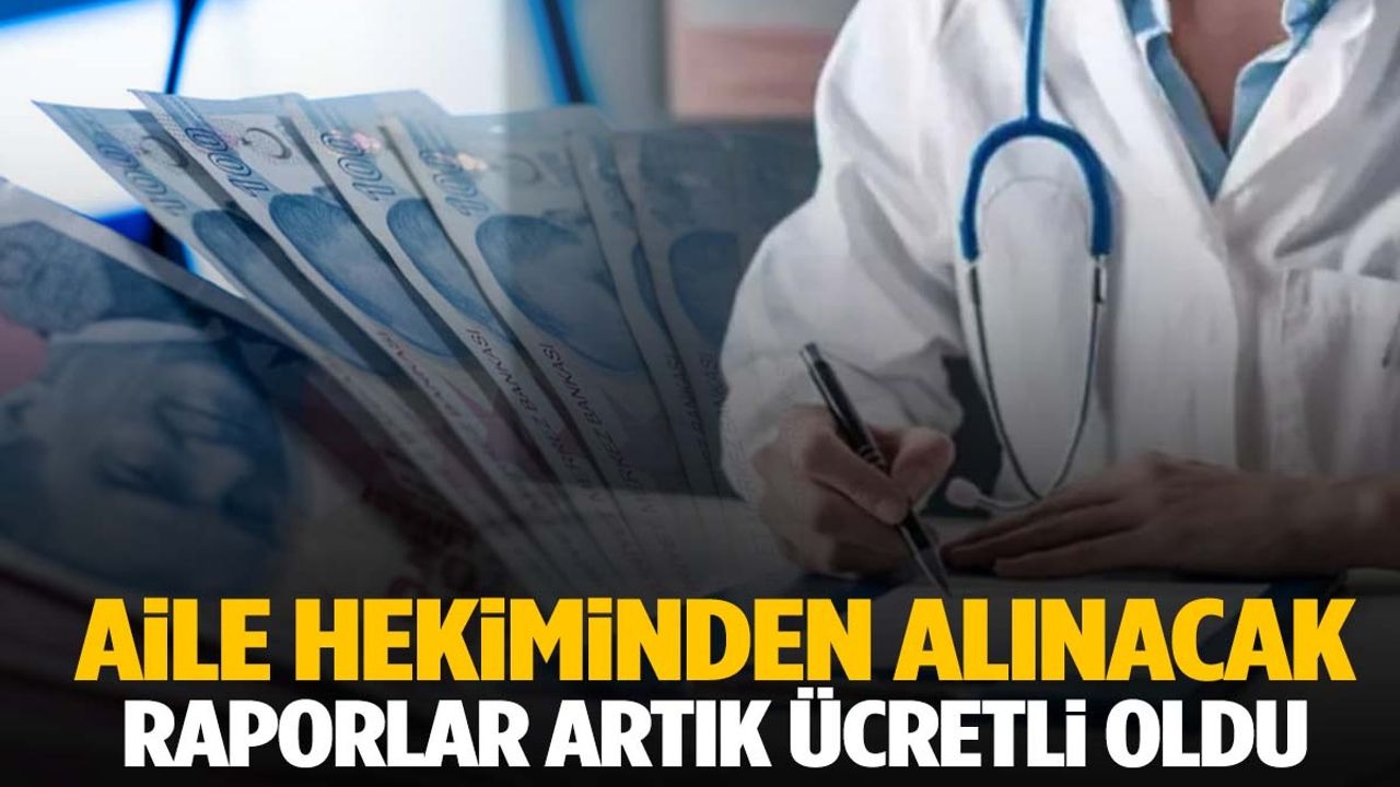 Aile hekimlerinden alınan raporlarlar ücretli oldu👨‍⚕️