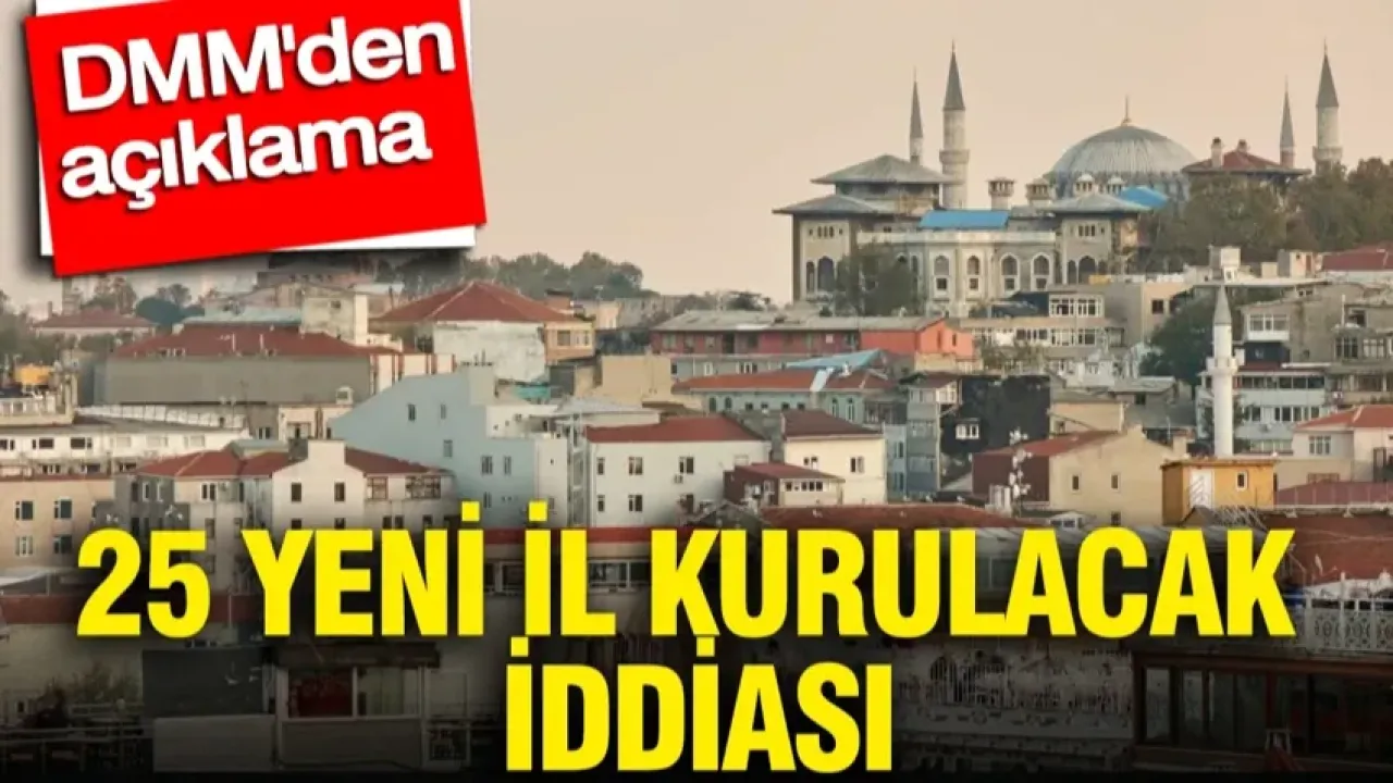 DMM, '25 yeni il kurulacağı' iddiasını yalanladı