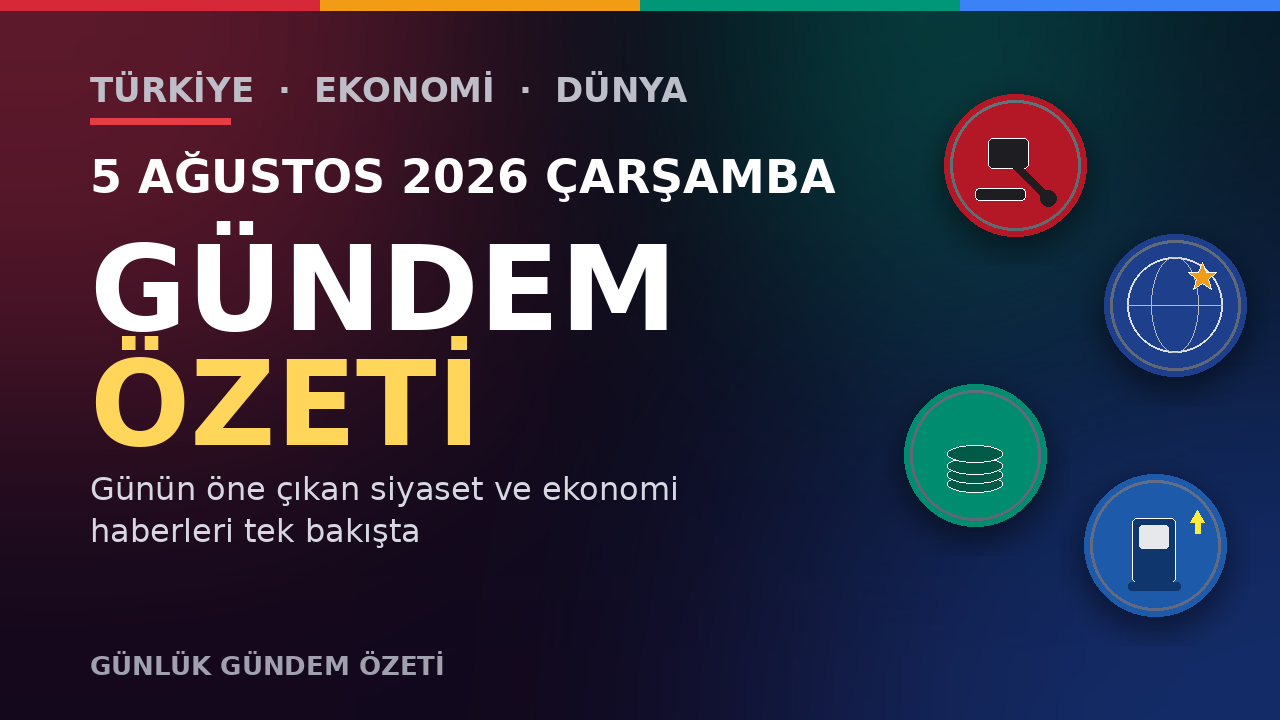 5 AĞUSTOS 2026 ÇARŞAMBA GÜNDEM ÖZETİ