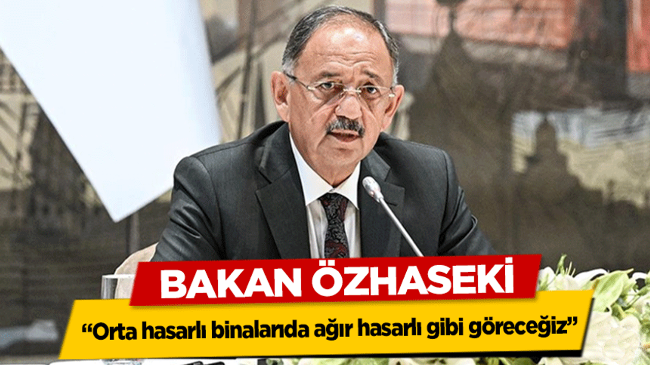 ÖZHASEKİ: ORTA HASARLI BİNALARI DA AĞIRLI HASARLI OLARAK GÖRECEĞİZ!