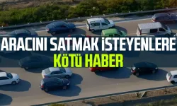 Aracını satmak isteyenlere kötü haber