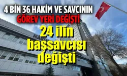 4 bin 36 Hakim savcının görev yeri değişti…