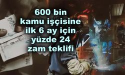 600 bin kamu işçisine ilk 6 ay için yüzde 24 zam teklifi