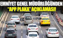 Emniyet Genel Müdürlüğünden 'APP plaka' açıklaması!