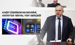 Çalışkan’dan 5G Eleştirisi: Türkiye 5G’ye Geçiyor, Hatay’da Sinyal Yok