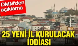 DMM, '25 yeni il kurulacağı' iddiasını yalanladı