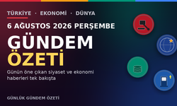 6 AĞUSTOS 2026 PERŞEMBE GÜNDEM ÖZETİ