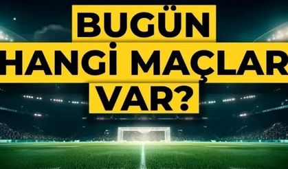 Bugün hangi maçlar var?