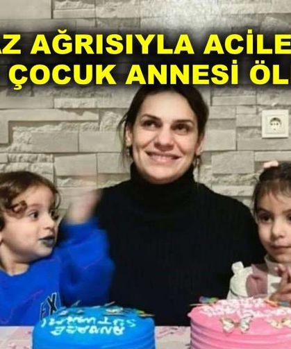 Boğaz ağrısıyla acile giden 3 çocuk annesi öldü