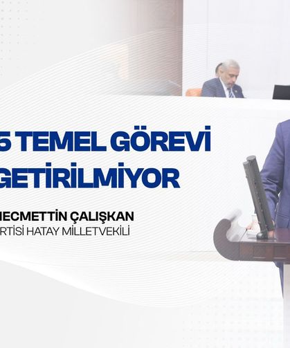 Çalışkan “Devletin 5 Temel Görevi Yerine Getirilmiyor”