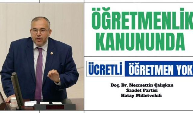 ÇALIŞKAN: GÜVENCESİ OLMAYAN ÖĞRETMENLER BU ÜLKEYİ GELECEĞE NASIL TAŞIYACAK?