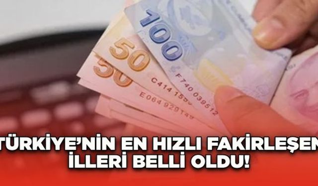 TÜRKİYE'NİN EN HIZLI FAKİRLEŞEN İLLERİ BELLİ OLDU!