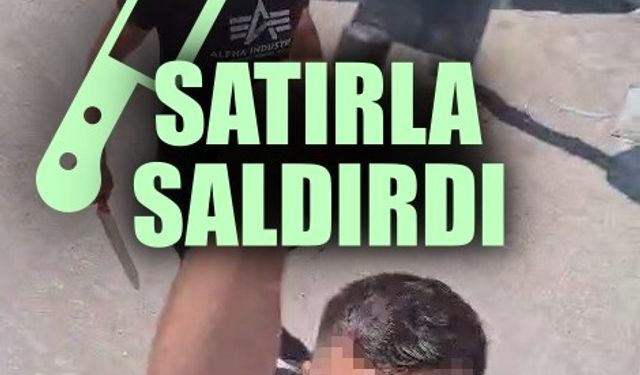Satırla saldırdı🔪