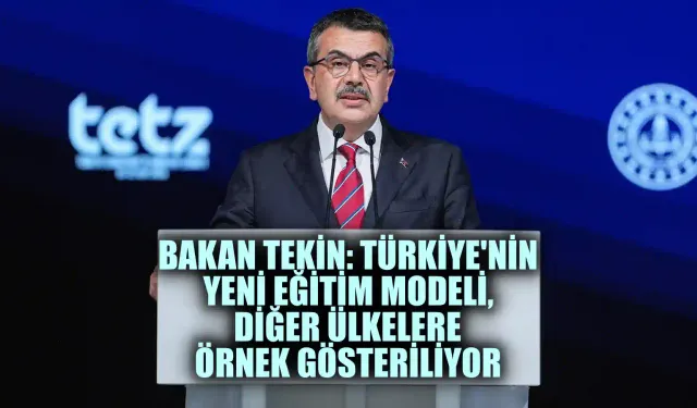 Bakan Tekin:  Türkiye'nin yeni eğitim modeli, diğer ülkelere örnek gösteriliyor
