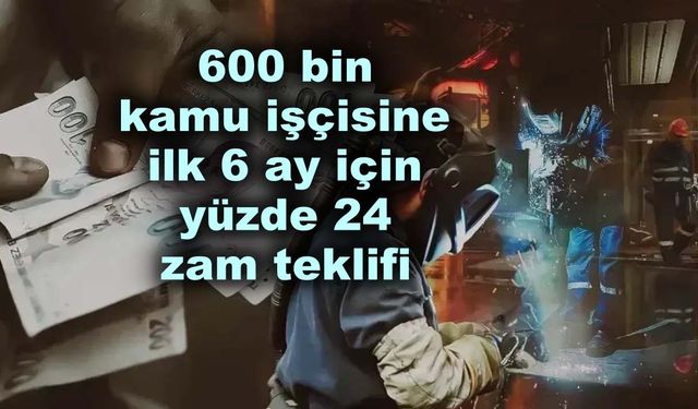 600 bin kamu işçisine ilk 6 ay için yüzde 24 zam teklifi
