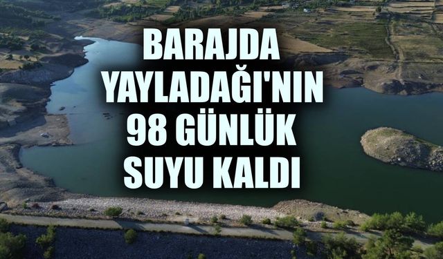 Barajda Yayladağı'nın 98 günlük suyu kaldı