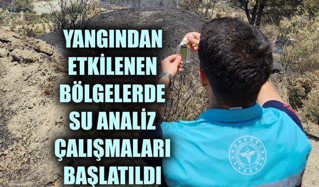 Yangından Etkilenen Bölgelerde Su Analiz Çalışmaları Başlatıldı
