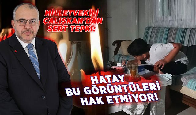 Milletvekili Çalışkan'dan sert tepki: Hatay bu görüntüleri hak etmiyor!