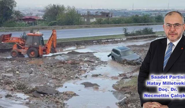 Milletvekili Çalışkan'dan Sel Felaketi Sonrası Açıklama: Bu Hatay'ın Kaderi Değil, İhmallerin Sonucudur!