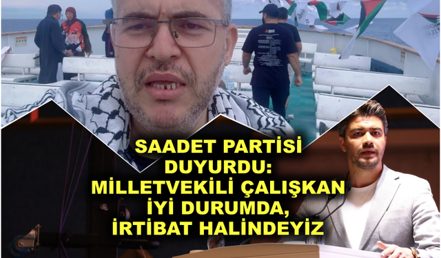 Saadet Partisi Duyurdu: Vekil Çalışkan İyi Durumda, İrtibat Halindeyiz