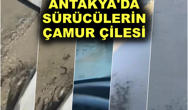 Antakya'da sürücülerin çamur çilesi