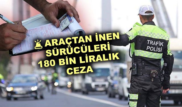 Araçtan inen sürücüleri 180 bin liralık bir ceza