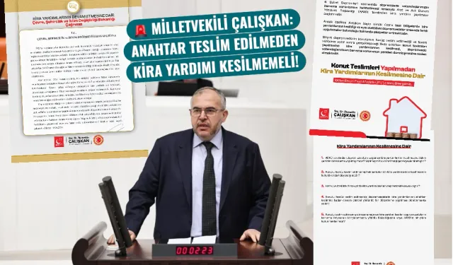Milletvekili Çalışkan: Anahtar teslim edilmeden kira yardımı kesilmemeli!