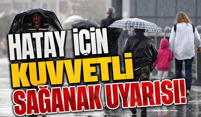 Hatay için kuvvetli sağanak uyarısı☔