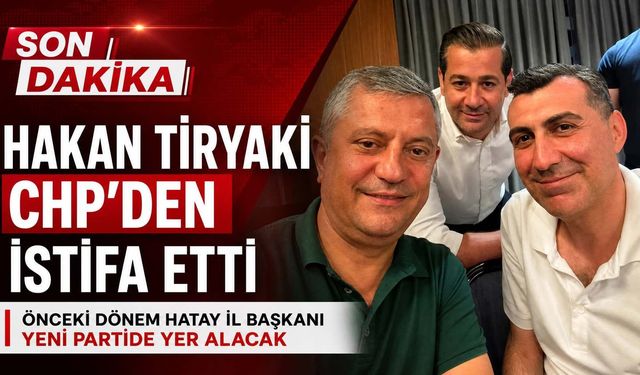 Hakan Tiryaki CHP'den İstifa Etti