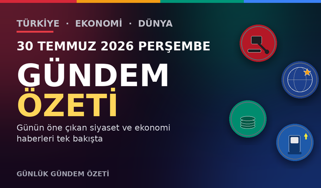 30 TEMMUZ 2026 PERŞEMBE GÜNDEM ÖZETİ