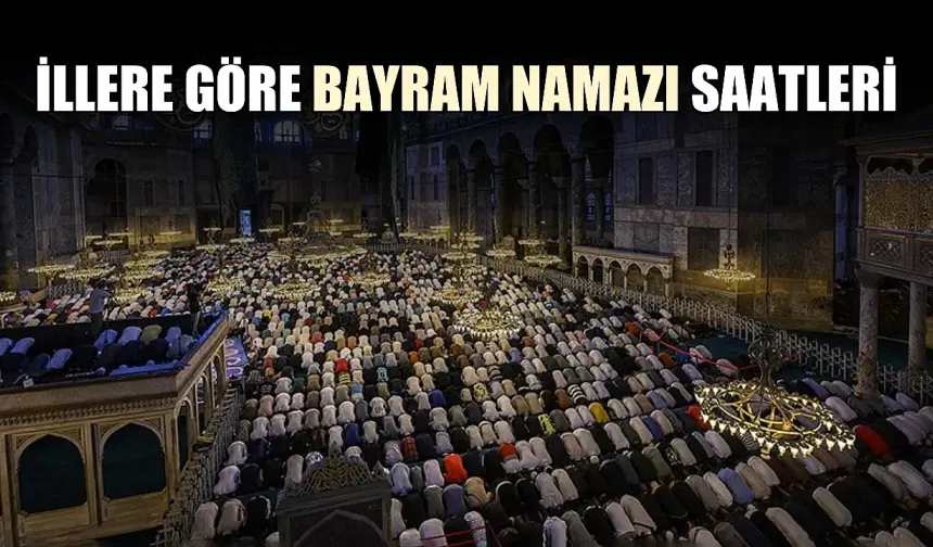 İllere göre bayram namazı saatleri