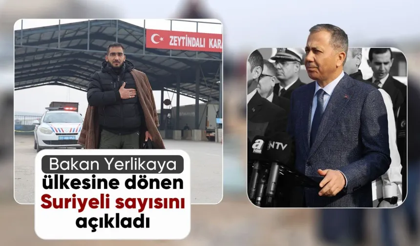 Bakan Yerlikaya, ülkesine dönen Suriyeli sayısını açıkladı