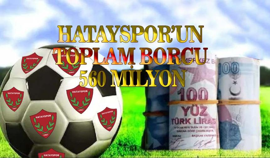 Hatayspor’un toplam borcu 560 milyon⚽