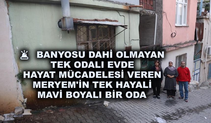 Banyosu dahi olmayan tek odalı evde hayat mücadelesi veren Meryem'in tek hayali mavi boyalı bir oda