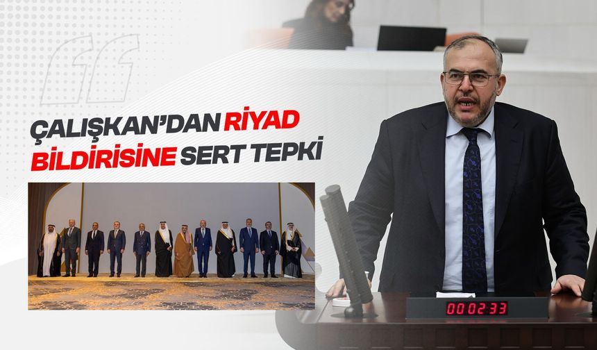 Çalışkan’dan Riyad Bildirisine Sert Tepki: Bu Belge Bir Utanç Vesikasıdır