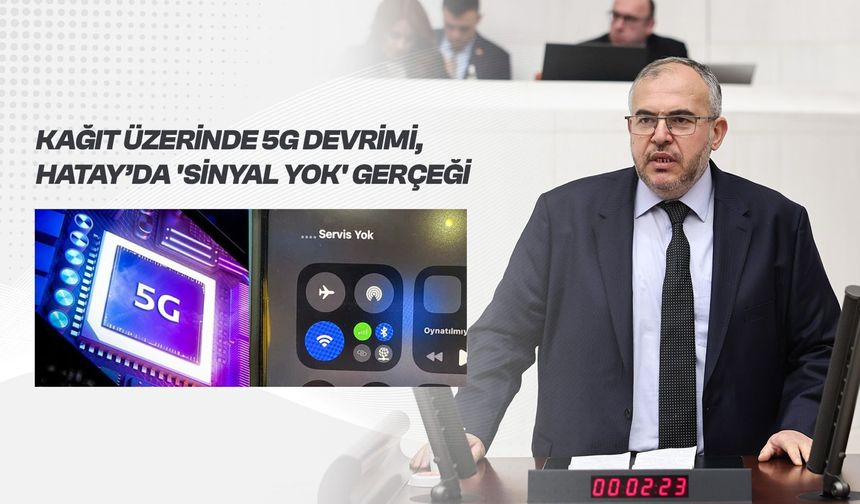 Çalışkan’dan 5G Eleştirisi: Türkiye 5G’ye Geçiyor, Hatay’da Sinyal Yok