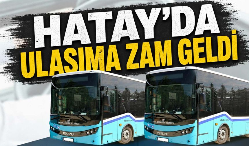 Hatay’da ulaşıma zam geldi