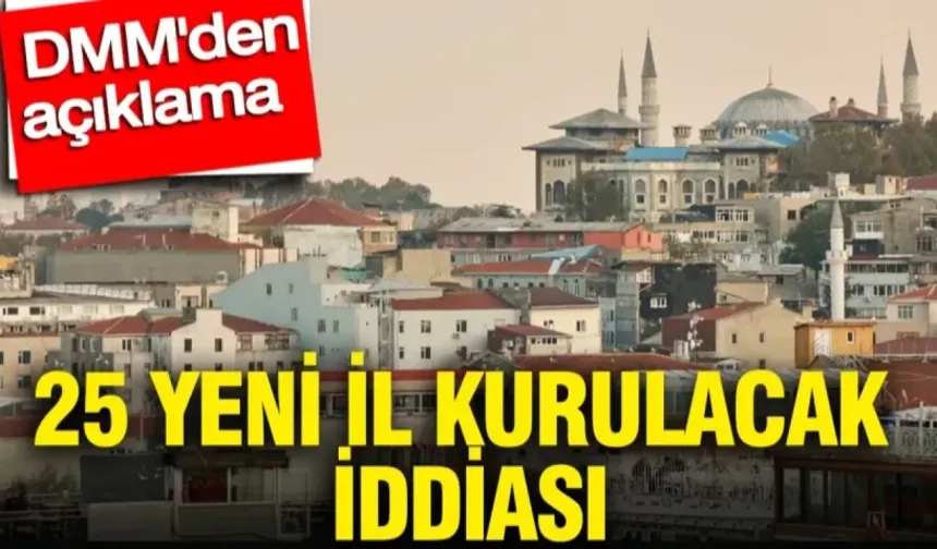 DMM, '25 yeni il kurulacağı' iddiasını yalanladı