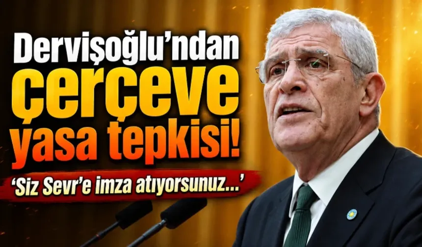 Dervişoğlu: 'Siz Sevr'e imza atıyorsunuz