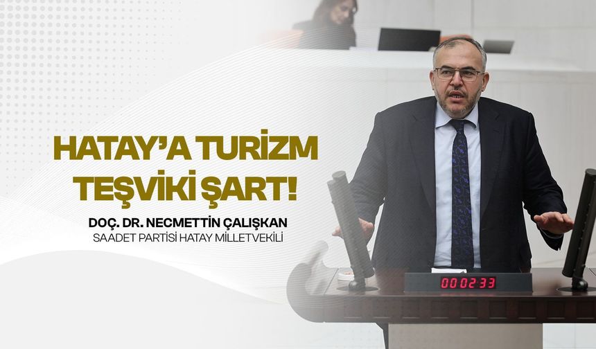 Çalışkan: Hatay turizm bölgesi ilan edilmeli